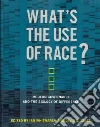 What's the Use of Race? What's the Use of Race?