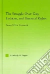 The Struggle Over Gay, Lesbian, And Bisexual Rights The Struggle Over Gay, Lesbian, And Bisexual Rights
