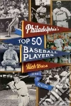 Philadelphia's Top Fifty Baseball Players Philadelphia's Top Fifty Baseball Players