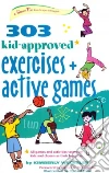 303 Kid-approved Exercises and Active Games 303 Kid-approved Exercises and Active Games