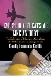 Everybody Treats Me Like an Idiot Everybody Treats Me Like an Idiot
