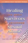 Healing for Adult Survivors of Childhood Sexual Abuse Healing for Adult Survivors of Childhood Sexual Abuse