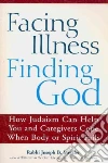 Facing Illness, Finding God Facing Illness, Finding God