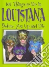 101 Things to Do in Louisiana Before You Up and Die 101 Things to Do in Louisiana Before You Up and Die