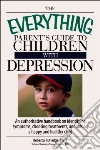 The Everything Parent's Guide to Children With Depression The Everything Parent's Guide to Children With Depression