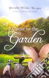 Come to the Garden Come to the Garden