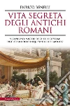 Vita segreta degli antichi romani. Vizi privati, misteri occulti e costumi discutibili dei conquistatori del mondo. E-book. Formato EPUB Vita segreta degli antichi romani. Vizi privati, misteri occulti e costumi discutibili dei conquistatori del mondo. E-book. Formato EPUB