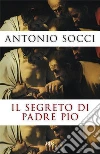 Il segreto di Padre Pio. E-book. Formato EPUB Il segreto di Padre Pio. E-book. Formato EPUB