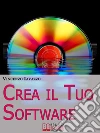 Crea il tuo software. Imparare a programmare e a realizzare software con i più grandi linguaggi di progammazione. E-book. Formato EPUB Crea il tuo software. Imparare a programmare e a realizzare software con i più grandi linguaggi di progammazione. E-book. Formato EPUB