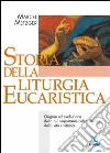 Storia della liturgia eucaristica. Origine ed evoluzione della più importante celebrazione della vita cristiana Storia della liturgia eucaristica. Origine ed evoluzione della più importante celebrazione della vita cristiana