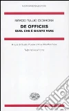 De officiis. Quel che è giusto fare. Testo latino a fronte De officiis. Quel che è giusto fare. Testo latino a fronte