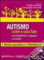 Autismo come e cosa fare con bambini e ragazzi a scuola. 1 Guida operativa e 2 Workbook. Con espansione online libro