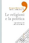 Le religioni e la politica. Espressioni di fede e decisioni pubbliche Le religioni e la politica. Espressioni di fede e decisioni pubbliche
