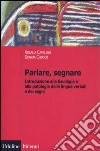 Parlare, segnare. Introduzione alla fisiologia e alla patologia delle lingue verbali e dei segni Parlare, segnare. Introduzione alla fisiologia e alla patologia delle lingue verbali e dei segni