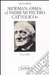 Newman, ossia: «I padri mi fecero cattolico». Un profilo Newman, ossia: «I padri mi fecero cattolico». Un profilo