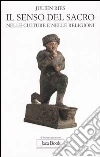 Il senso del sacro. Nelle culture e nelle religioni Il senso del sacro. Nelle culture e nelle religioni