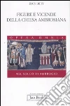 Figure e vicende della chiesa ambrosiana. Nel solco di Ambrogio Figure e vicende della chiesa ambrosiana. Nel solco di Ambrogio