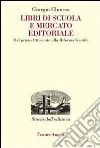 Libri di scuola e mercato editoriale. Dal primo Ottocento alla riforma Gentile Libri di scuola e mercato editoriale. Dal primo Ottocento alla riforma Gentile