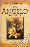 Un angelo per amico. Per conoscere il vostro angelo guida e svelare i misteri del destino Un angelo per amico. Per conoscere il vostro angelo guida e svelare i misteri del destino
