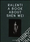 Ralenti. A book about Shen Wei. Ediz. italiana e inglese Ralenti. A book about Shen Wei. Ediz. italiana e inglese