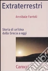 Extraterrestri. Storia di un'idea dalla Grecia ad oggi Extraterrestri. Storia di un'idea dalla Grecia ad oggi
