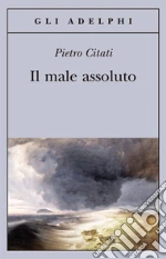 Il male assoluto. Nel cuore del romanzo dell'Ottocento libro