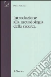 Introduzione alla metodologia della ricerca Introduzione alla metodologia della ricerca