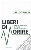 Liberi di morire. Una fine degna nel Paese dei diritti negati Liberi di morire. Una fine degna nel Paese dei diritti negati