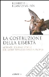 La costruzione della libertà. Appunti per una storia del costituzionalismo europeo La costruzione della libertà. Appunti per una storia del costituzionalismo europeo
