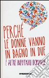 Perché le donne vanno in bagno in due e altre inevitabili domande libro
