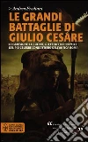 Le grandi battaglie di Giulio Cesare. Le campagne, le guerre, gli eserciti e i nemici del più celebre condottiero dell'antica Roma Le grandi battaglie di Giulio Cesare. Le campagne, le guerre, gli eserciti e i nemici del più celebre condottiero dell'antica Roma