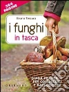 I funghi in tasca. Guida pratica per conoscerli e raccoglierli. Con gadget I funghi in tasca. Guida pratica per conoscerli e raccoglierli. Con gadget