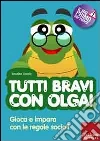 Tutti bravi con Olga! Gioca e impara con le regole sociali. Con CD-ROM Tutti bravi con Olga! Gioca e impara con le regole sociali. Con CD-ROM