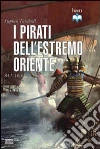 I pirati dell'estremo oriente 811-1639 I pirati dell'estremo oriente 811-1639