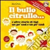 Il bullo Citrullo ... e altre storie di tipi un po' così e po' cosà. Con CD Audio Il bullo Citrullo ... e altre storie di tipi un po' così e po' cosà. Con CD Audio