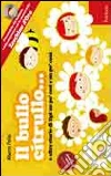 Il bullo Citrullo... e altre storie di tipi un po' così e un po' cosà. Con CD Audio Il bullo Citrullo... e altre storie di tipi un po' così e un po' cosà. Con CD Audio