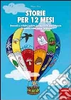 Storie per 12 mesi. Racconti e attività ludiche per la scuola dell'infanzia e il biennio della scuola primaria Storie per 12 mesi. Racconti e attività ludiche per la scuola dell'infanzia e il biennio della scuola primaria