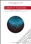 L'eros in Platone. Esposizioni filosofiche, confronti letterari, attualizzazioni pedagogiche L'eros in Platone. Esposizioni filosofiche, confronti letterari, attualizzazioni pedagogiche