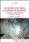 Io sono ancora a Ghiaie di Bonate. Le apparizioni della Madonna a Ghiaie di Bonate Io sono ancora a Ghiaie di Bonate. Le apparizioni della Madonna a Ghiaie di Bonate