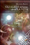 Gli alieni mi hanno salvato la vita. Cronache rock, incontri ravvicinati e altre dimensioni Gli alieni mi hanno salvato la vita. Cronache rock, incontri ravvicinati e altre dimensioni
