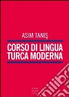 Corso di lingua turca moderna. Ediz. italiana, inglese, francese e tedesca Corso di lingua turca moderna. Ediz. italiana, inglese, francese e tedesca