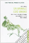 Un animale così umano. Come l'ambiente che ci circonda può cambiare la nostra natura umana Un animale così umano. Come l'ambiente che ci circonda può cambiare la nostra natura umana