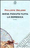 Aveva piovuto tutta la domenica Aveva piovuto tutta la domenica