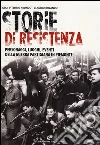 Storie di resistenza. Personaggi, luoghi, eventi della guerra partigiana in Piemonte Storie di resistenza. Personaggi, luoghi, eventi della guerra partigiana in Piemonte