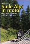 In moto sulle Alpi. Passi e valichi dalle Alpi liguri alle Lepontine In moto sulle Alpi. Passi e valichi dalle Alpi liguri alle Lepontine