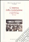 L'impresa della cooperazione. Sessant'anni di storia di Legacoop Ravenna 1950-2010 L'impresa della cooperazione. Sessant'anni di storia di Legacoop Ravenna 1950-2010
