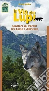 La via dei lupi. Sentieri nei parchi tra Lazio e Abruzzo La via dei lupi. Sentieri nei parchi tra Lazio e Abruzzo