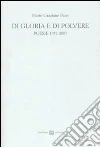 Di gloria e di polvere. Poesie 1957-2007 Di gloria e di polvere. Poesie 1957-2007