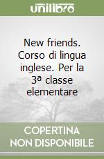 New friends. Corso di lingua inglese. Per la 3ª classe elementare libro