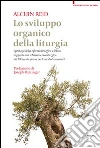 Lo Sviluppo organico della liturgia Lo Sviluppo organico della liturgia